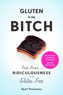 Gluten Is My Bitch : Rants, Recipes, and Ridiculousness for the Gluten-Free-9781617691577