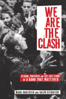 We Are The Clash : Reagan, Thatcher, and the Last Stand of a Band That Mattered-9781617752933