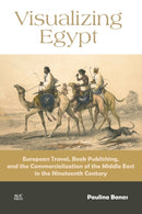 Visualizing Egypt : European Travel, Book Publishing, and the Commercialization of the Middle East in the Nineteenth Century-9781617976674