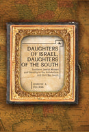 Daughters of Israel, Daughters of the South : Southern Jewish Women and Identity in the Antebellum and Civil War South-9781618112064