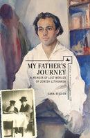 My Father's Journey : A Memoir of Lost Worlds of Jewish Lithuania-9781618114143