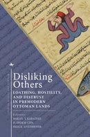 Disliking Others : Loathing, Hostility, and Distrust in Premodern Ottoman Lands-9781618118806