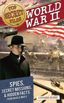 Top Secret Files : World War II, Spies, Secret Missions, and Hidden Facts From World War II-9781618212443