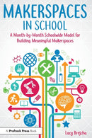 Makerspaces in School : A Month-by-Month Schoolwide Model for Building Meaningful Makerspaces-9781618217806