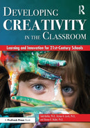 Developing Creativity in the Classroom : Learning and Innovation for 21st-Century Schools-9781618218049