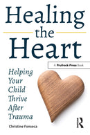 Healing the Heart : Helping Your Child Thrive After Trauma-9781618218957