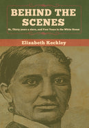 Behind the Scenes : Or, Thirty years a slave, and Four Years in the White House-9781618958822