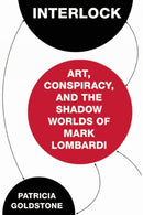 Interlock : Art, Conspiracy, and the Shadow Worlds of Mark Lombardi-9781619027978
