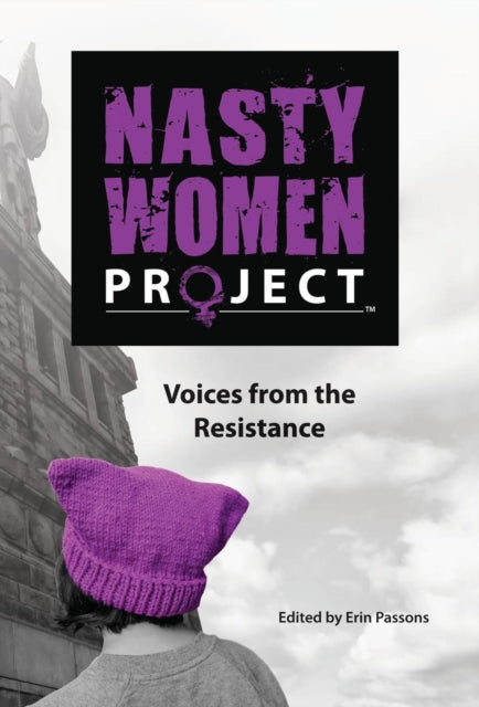 The Nasty Women Project : Voices from the Resistance-9781619846456