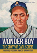 Wonder Boy - The Story of Carl Scheib : The Youngest Player in American League History-9781620064139
