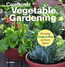 Container Vegetable Gardening : Growing Crops in Pots in Every Space-9781620083208