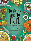 To Drink and to Eat Vol. 2 : More Meals and Mischief from a French Kitchen-9781620108550
