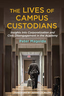The Lives of Campus Custodians : Insights into Corporatization and Civic Disengagement in the Academy-9781620364604