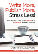 Write More, Publish More, Stress Less! : Five Key Principles for a Creative and Sustainable Scholarly Practice-9781620365175
