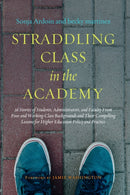 Straddling Class in the Academy : 26 Stories of Students, Administrators, and Faculty From Poor and Working-Class Backgrounds and Their Compelling Lessons for Higher Education Policy and Practice-9781620367407