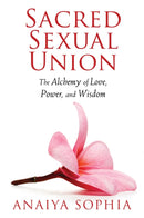 Sacred Sexual Union : The Alchemy of Love, Power, and Wisdom-9781620550076