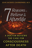 7 Reasons to Believe in the Afterlife : A Doctor Reviews the Case for Consciousness after Death-9781620553800