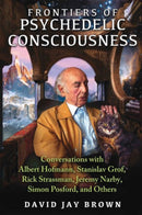 Frontiers of Psychedelic Consciousness : Conversations with Albert Hofmann, Stanislav Grof, Rick Strassman, Jeremy Narby, Simon Posford, and Others-9781620553923