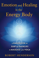Emotion and Healing in the Energy Body : A Handbook of Subtle Energies in Massage and Yoga-9781620554272