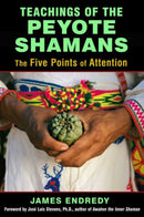 Teachings of the Peyote Shamans : The Five Points of Attention-9781620554616