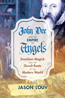 John Dee and the Empire of Angels : Enochian Magick and the Occult Roots of the Modern World-9781620555897