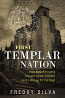 First Templar Nation : How Eleven Knights Created a New Country and a Refuge for the Grail-9781620556542