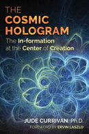 The Cosmic Hologram : In-formation at the Center of Creation-9781620556603