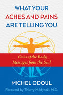 What Your Aches and Pains Are Telling You : Cries of the Body, Messages from the Soul-9781620556757