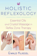 Holistic Reflexology : Essential Oils and Crystal Massage in Reflex Zone Therapy-9781620557532