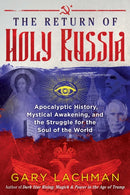 The Return of Holy Russia : Apocalyptic History, Mystical Awakening, and the Struggle for the Soul of the World-9781620558102