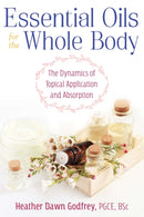 Essential Oils for the Whole Body : The Dynamics of Topical Application and Absorption-9781620558713