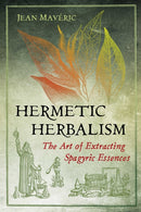 Hermetic Herbalism : The Art of Extracting Spagyric Essences-9781620559857