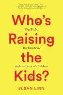 Who's Raising the Kids? : Big Tech, Big Business, and the Lives of Children-9781620972274