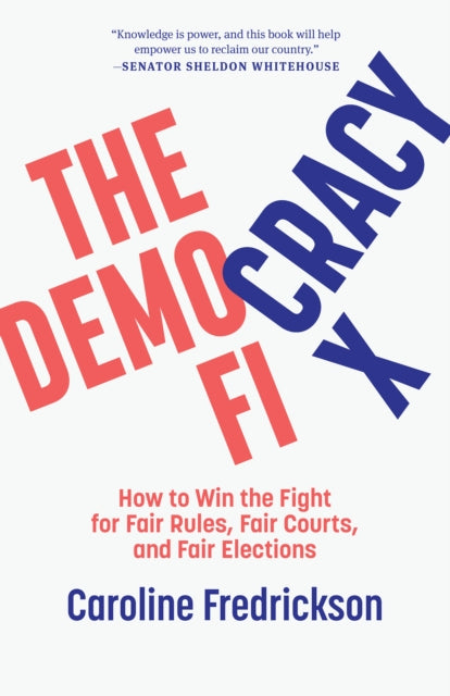 The Democracy Fix : How to Win the Fight for Fair Rules, Fair Courts, and Fair Elections-9781620973899