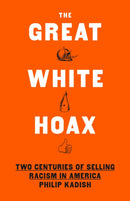 The Great White Hoax : Frauds, Forgeries, and 200 Years of Selling Racism in America-9781620974117