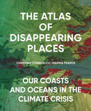 The Atlas of Disappearing Places : Our Coasts and Oceans in the Climate Crisis-9781620974568