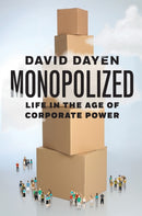 Monopolized : Life in the Age of Corporate Power-9781620975411