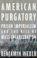 American Purgatory : Prison Imperialism and the Rise of Mass Incarceration-9781620975909
