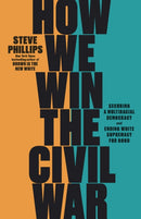How We Win the Civil War : How the Demographic Revolution Has Created a New American Majority-9781620976760