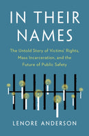 In Their Names : The Untold Story of Victims' Rights, Mass Incarceration, and the Future of Public Safety-9781620977125