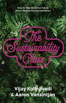 The Sustainability Class : How to Take Back Our Future from Lifestyle Environmentalists-9781620977439