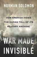War Made Invisible : How America Hides the Human Toll of Its Military Machine-9781620977910