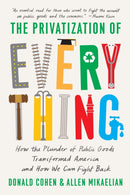 The Privatization of Everything : How the Plunder of Public Goods Transformed America and How We Can Fight Back-9781620977972