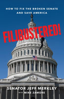 Filibustered! : How the Senate Broke America-And How We Can Restore Our Government-9781620977989