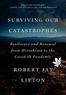 Surviving Our Catastrophes : Resilience and Renewal from Hiroshima to the COVID-19 Pandemic-9781620978153
