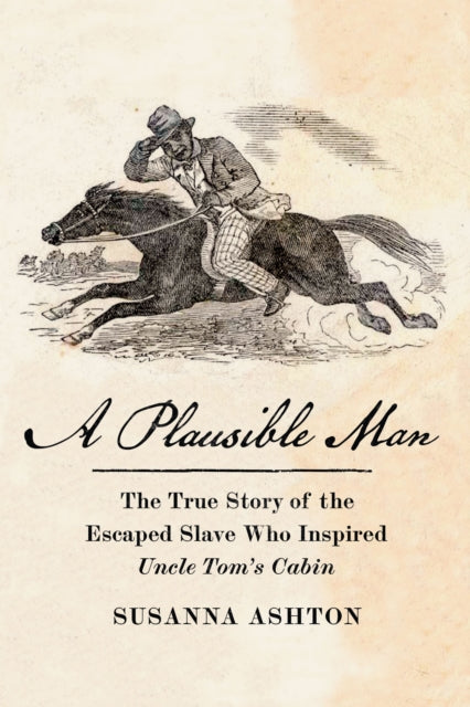 A Plausible Man : The True Story of the Escaped Slave Who Inspired Uncle Tom's Cabin-9781620978191