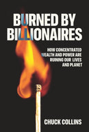 Burned by Billionaires : How Concentrated Wealth and Power Are Ruining Our Lives and Planet-9781620979099