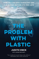 The Problem with Plastic : How We Can Save Ourselves and Our Planet Before It's Too Late-9781620979457