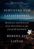 Surviving Our Catastrophes : Resilience and Renewal from Hiroshima to the COVID-19 Pandemic-9781620979495