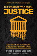 The Fear of Too Much Justice : Race, Poverty, and the Persistence of Inequality in the Criminal Courts-9781620979518